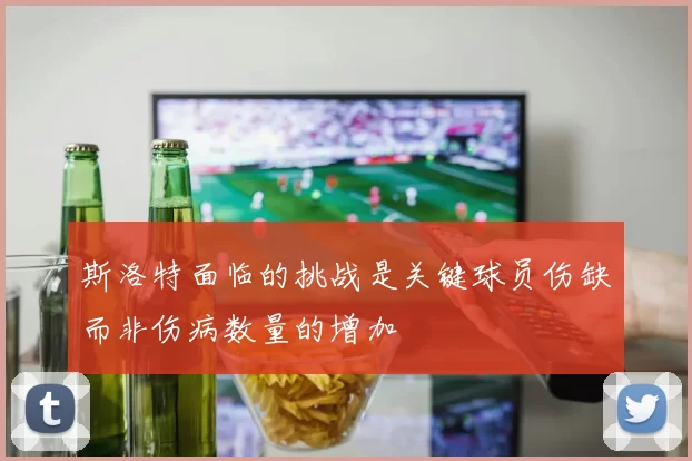 斯洛特面临的挑战是关键球员伤缺而非伤病数量的增加