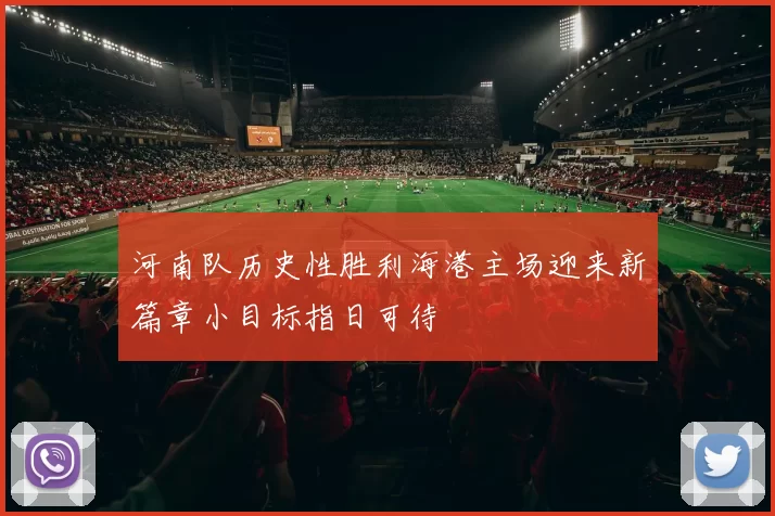 河南队历史性胜利海港主场迎来新篇章小目标指日可待